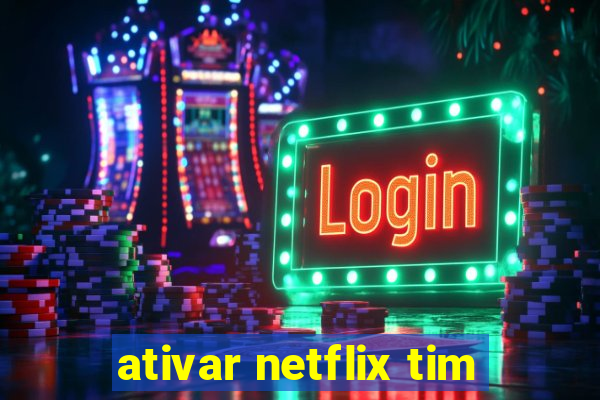 ativar netflix tim